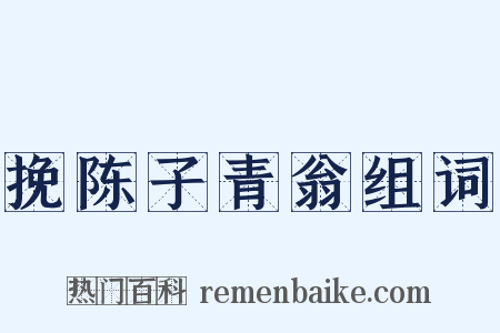 挽陈子青翁组词是什么意思的图片